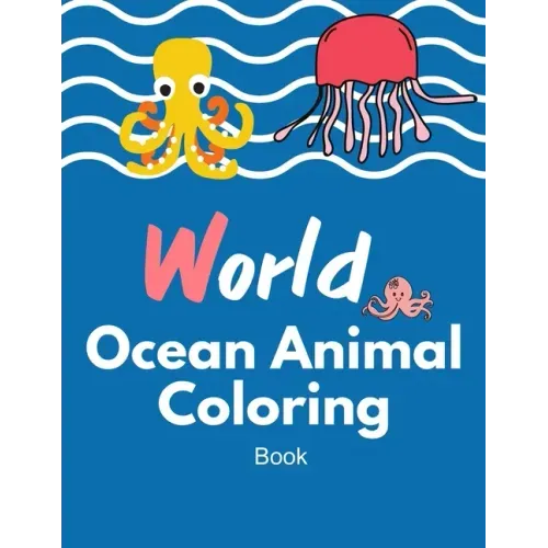 World Ocean animal coloring book: Ocean Sea Animal Life Under the Sea Activity Book for Kids, The Deep Dive Underwater Ocean Coloring Book 40 Pages
