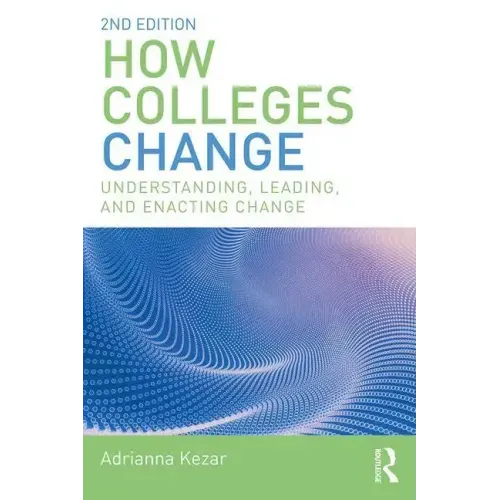 How Colleges Change: Understanding, Leading, and Enacting Change