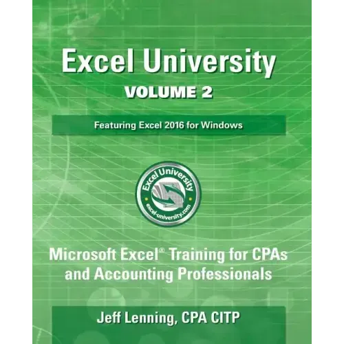 Excel University Volume 2 - Featuring Excel 2016 for Windows: Microsoft Excel Training for CPAs and Accounting Professionals