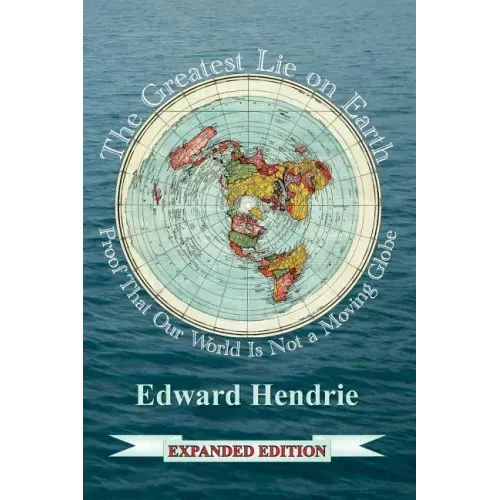 The Greatest Lie on Earth (Expanded Edition): Proof That Our World Is Not a Moving Globe