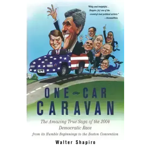 One-Car Caravan: The Amazing True Saga of the 2004 Democratic Race from Its Humble Beginnings to the Boston Convention