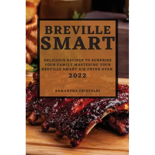Breville Smart 2022: Delicious Recipes to Surprise Your Family Mastering Your Breville Smart Air Fryer Oven