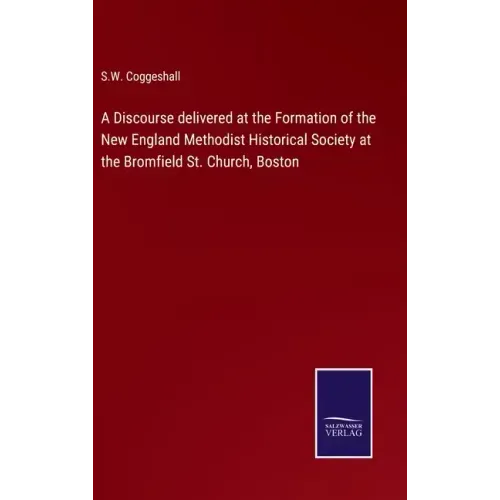 A Discourse delivered at the Formation of the New England Methodist Historical Society at the Bromfield St. Church, Boston