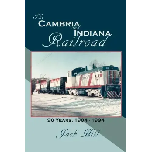 The Cambria and Indiana Railroad: 90 Years, 1904 - 1994