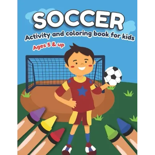 Soccer Activity and Coloring Book for kids Ages 5 and up: Fun for boys and girls, Preschool, Kindergarten