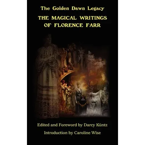 The Magical Writings of Florence Farr: The Golden Dawn Legacy Vol. 1