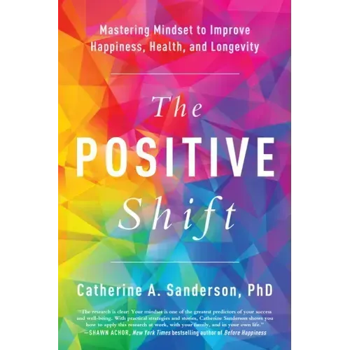 The Positive Shift: Mastering Mindset to Improve Happiness, Health, and Longevity
