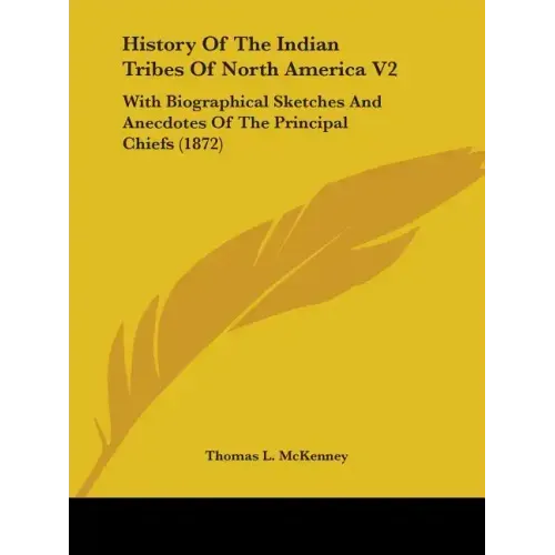 History Of The Indian Tribes Of North America V2: With Biographical Sketches And Anecdotes Of The Principal Chiefs (1872)