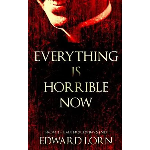 Everything is Horrible Now: A Novel of Cosmic Horror