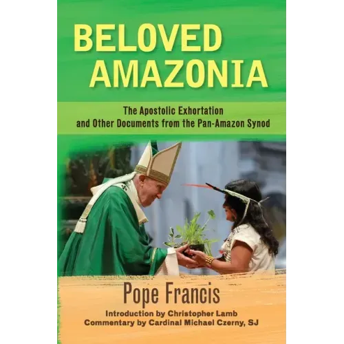 Beloved Amazonia: The Apostolic Exhortation and Other Documents from the Pan-Amazonian Synod
