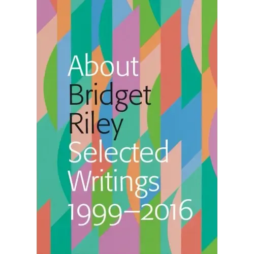 About Bridget Riley: Selected Writings, 1999-2016