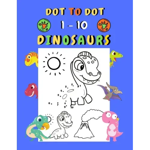 Dot to dot 1-10 Dinosaurs: Connect the dots for kids ages 3-4 1-10 dot to dot dinosaurs with examples 30 easy and cute dinosaurs coloring