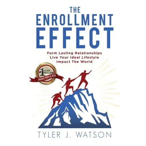 The Enrollment Effect: Form Lasting Relationships Live Your Ideal Lifestyle Impact the World