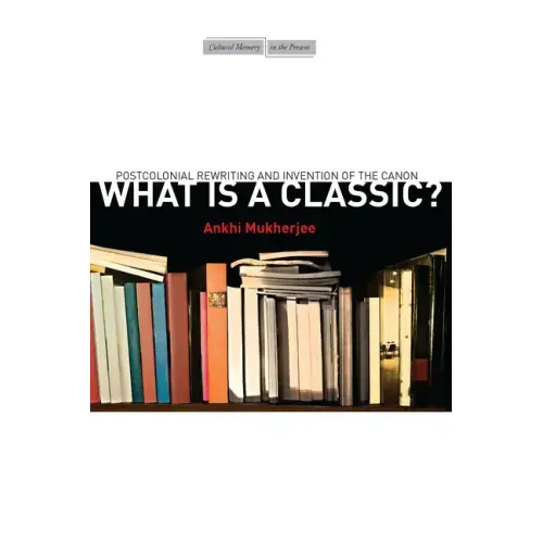 What Is a Classic?: Postcolonial Rewriting and Invention of the Canon