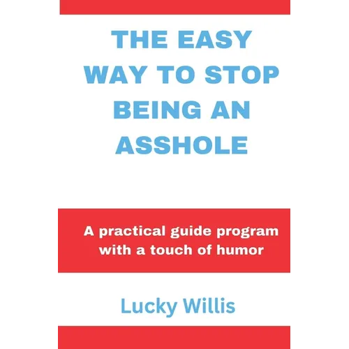 The Easy Way to Stop Being an Asshole: A practical guide program with a touch of humor