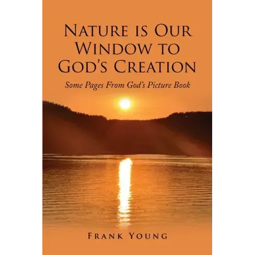 Nature is Our Window to God's Creation: Some Pages From God's Picture Book