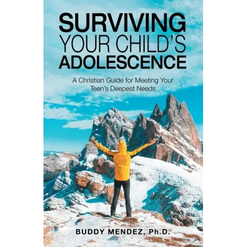 Surviving Your Child's Adolescence: A Christian Guide for Meeting Your Teen's Deepest Needs