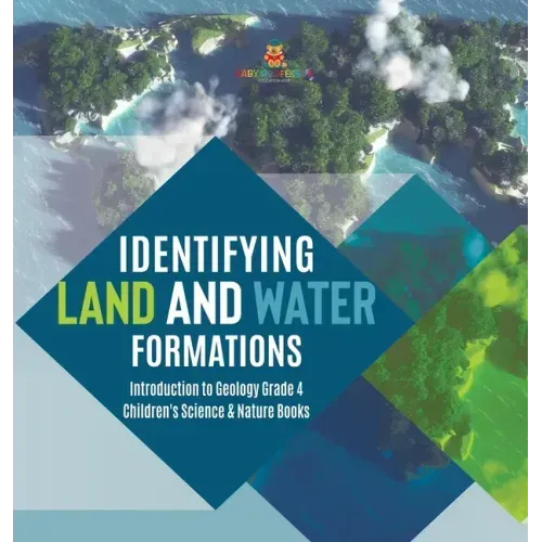 Identifying Land and Water Formations Introduction to Geology Grade 4 Children's Science & Nature Books