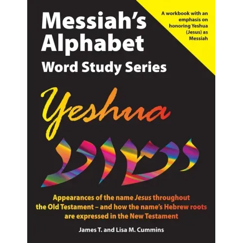 Messiah's Alphabet Word Study Series: Yeshua: Appearances of the name "Jesus" throughout the Old Testament -- and how the name's Hebrew roots are expr