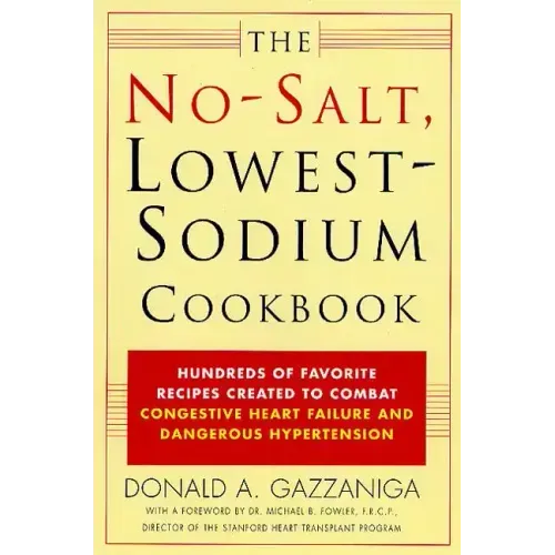 The No-Salt, Lowest-Sodium Cookbook: Hundreds of Favorite Recipes Created to Combat Congestive Heart Failure and Dangerous Hypertension