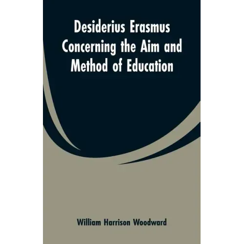 Desiderius Erasmus Concerning the Aim and Method of Education