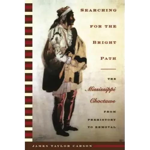 Searching for the Bright Path: The Mississippi Choctaws from Prehistory to Removal