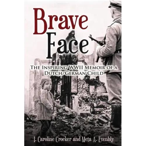 Brave Face: The Inspiring WWII Memoir of a Dutch/German Child