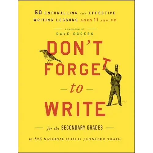 Don't Forget to Write for the Secondary Grades: 50 Enthralling and Effective Writing Lessons, Ages 11 and Up