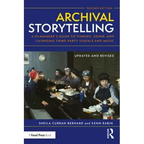Archival Storytelling: A Filmmaker's Guide to Finding, Using, and Licensing Third-Party Visuals and Music