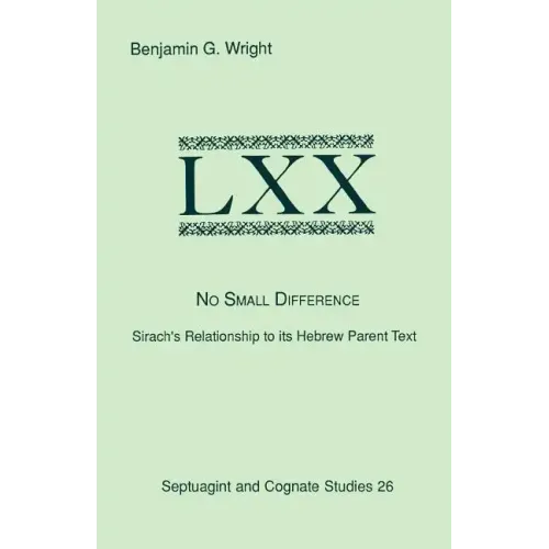 No Small Difference: Sirach's Relationship to Its Hebrew Parent Text