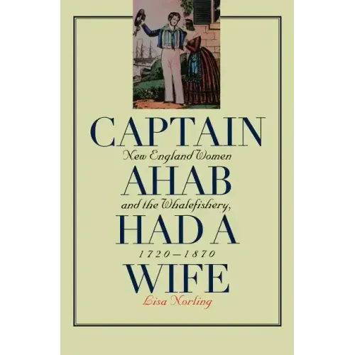 Captain Ahab Had a Wife: New England Women and the Whalefishery, 1720-1870