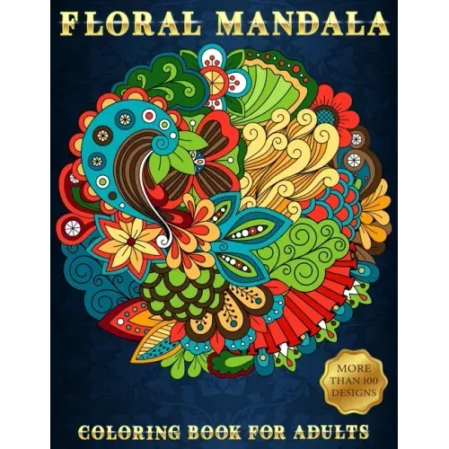 Floral Mandala: Coloring Book For Adults Beautiful and Relaxing Colouring Book with Flower Patterns More Than 100 Stress Relieving Designs