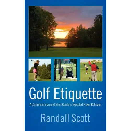 Golf Etiquette: A Comprehensive and Short Guide to Expected Player Behavior