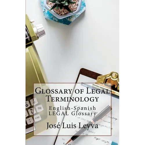 Glossary of Legal Terminology: English-Spanish LEGAL Glossary