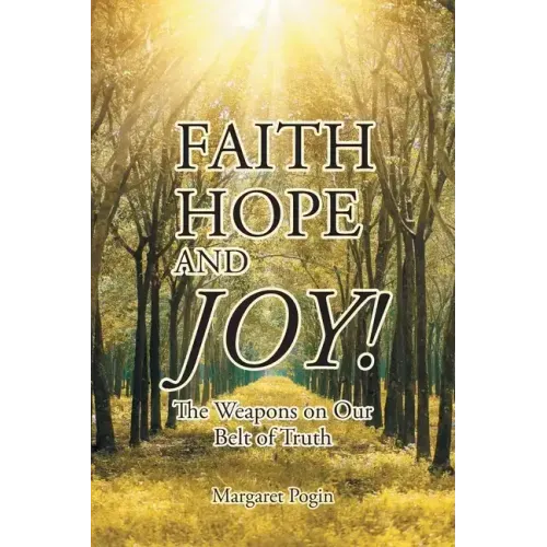 Faith Hope and... Joy!: The Weapons on Our Belt of Truth