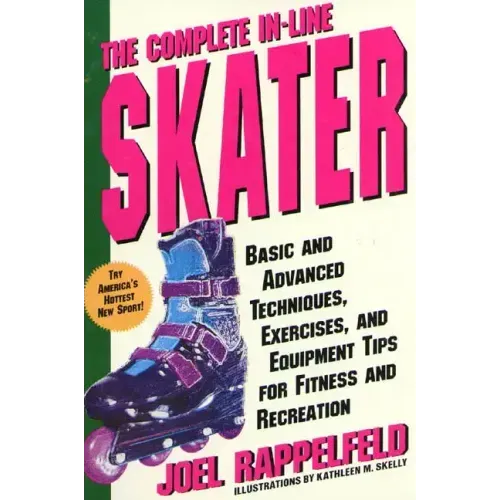 The Complete In-Line Skater: Basic and Advanced Techniques, Exercises, and Equipment Tips for Fitness and Recreation