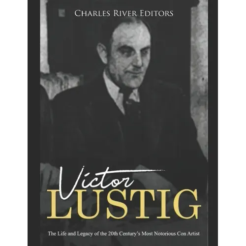 Victor Lustig: The Life and Legacy of the 20th Century's Most Notorious Con Artist