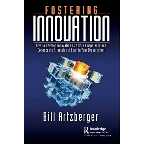 Fostering Innovation: How to Develop Innovation as a Core Competency and Connect the Principles of Lean in Your Organization