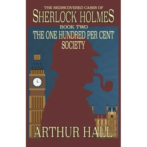 The One Hundred per Cent Society: The Rediscovered Cases Of Sherlock Holmes Book 2