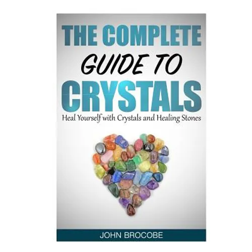 Crystals: The Complete Guide to Crystals: Heal Yourself with Crystals and Healing Stones
