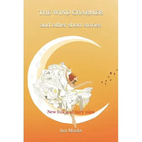 The wind charmer and other short stories: New folk and fairy tales