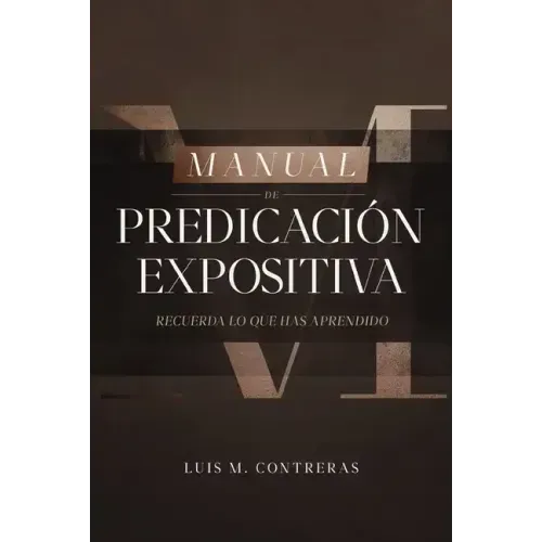 Manual de Predicación Expositiva: Recuerda Lo Que Has Aprendido
