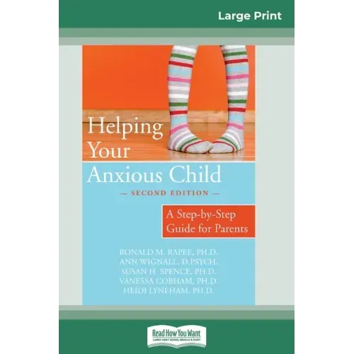 Helping Your Anxious Child: A Step-by-Step Guide for Parents (16pt Large Print Edition)