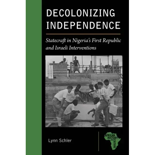 Decolonizing Independence: Statecraft in Nigeria's First Republic and Israeli Interventions