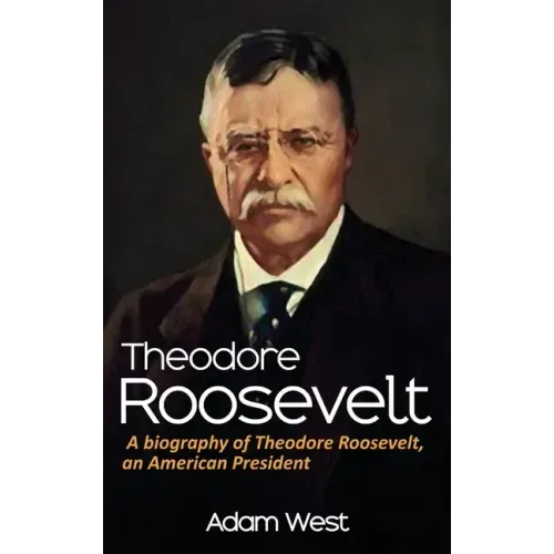 Theodore Roosevelt: A biography of Theodore Roosevelt, an American President