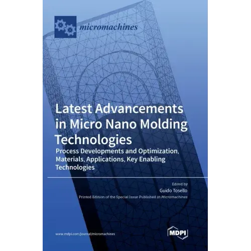 Latest Advancements in Micro Nano Molding Technologies: Process Developments and Optimization, Materials, Applications, Key Enabling Technologies