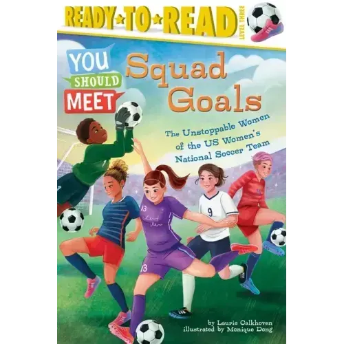 Squad Goals: The Unstoppable Women of the Us Women's National Soccer Team (Ready-To-Read Level 3)