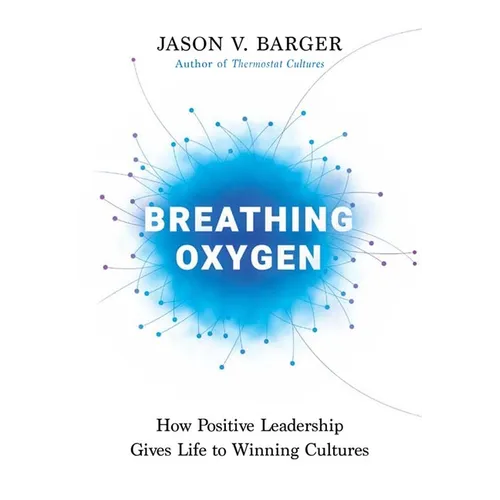 Breathing Oxygen: How Positive Leadership Gives Life to Winning Cultures
