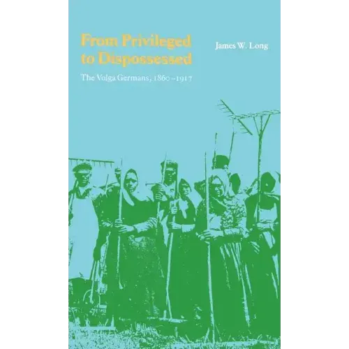 From Privileged to Dispossessed: The Volga Germans, 1860-1917
