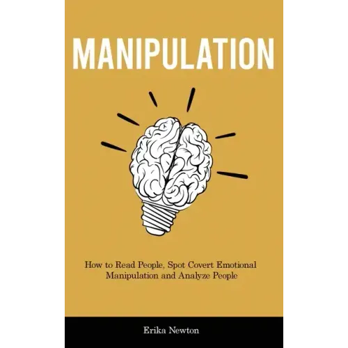 Manipulation: How to Read People, Spot Covert Emotional Manipulation and Analyze People